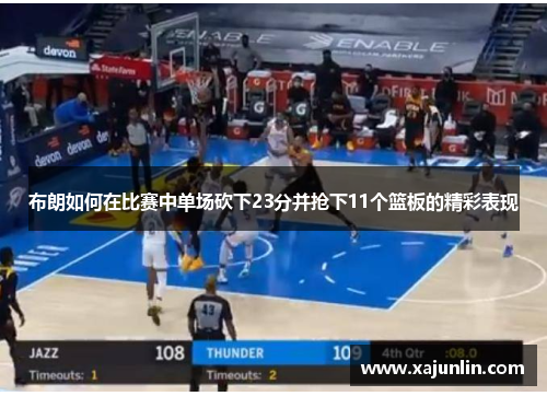 布朗如何在比赛中单场砍下23分并抢下11个篮板的精彩表现 布朗如何在比赛中单场砍下23分并抢下11个篮板的精彩表现